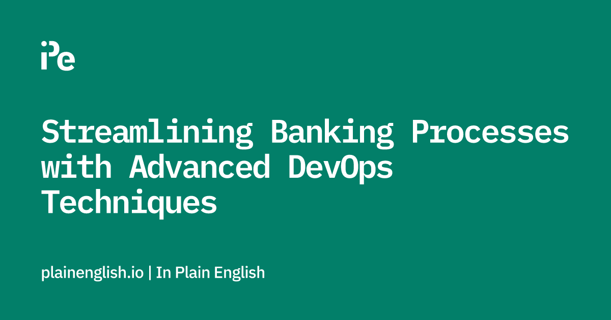 Streamlining Banking Processes with Advanced DevOps Techniques