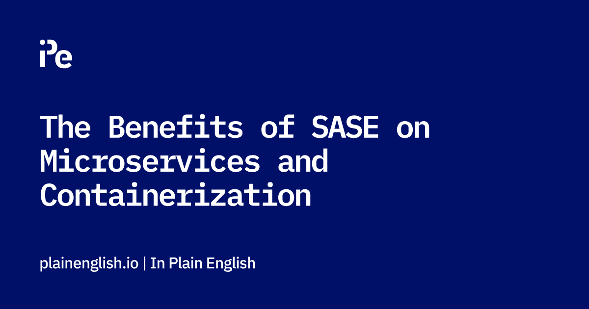 The Benefits of SASE on Microservices and Containerization