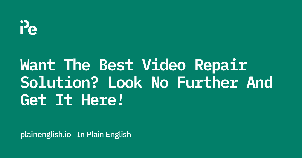 Want The Best Video Repair Solution? Look No Further And Get It Here!