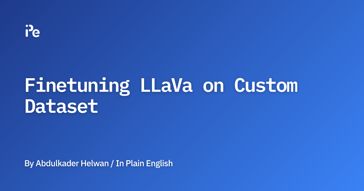 Finetuning LLaVa on Custom Dataset