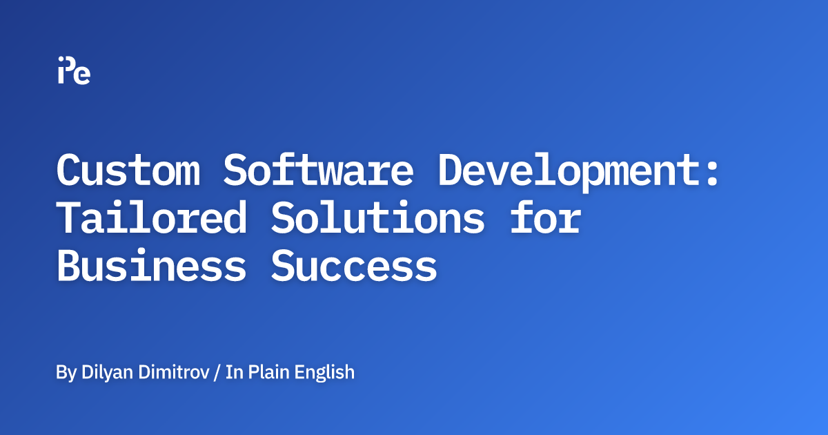 Custom Software Development: Tailored Solutions for Business Success