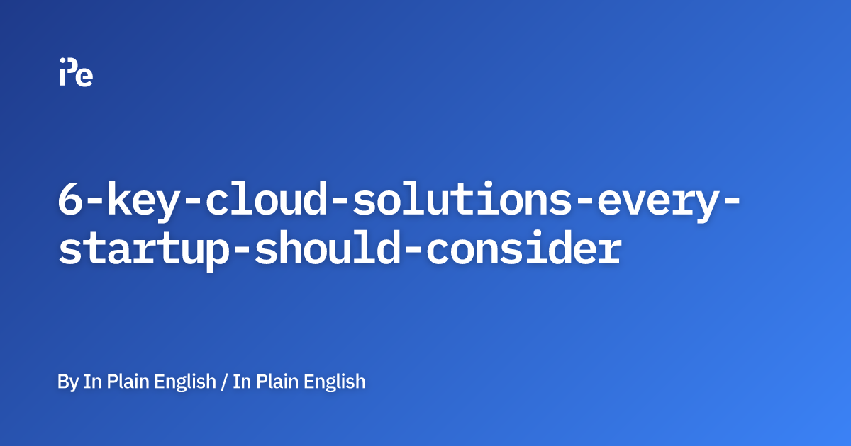 6 Key Cloud Solutions Every Startup Should Consider