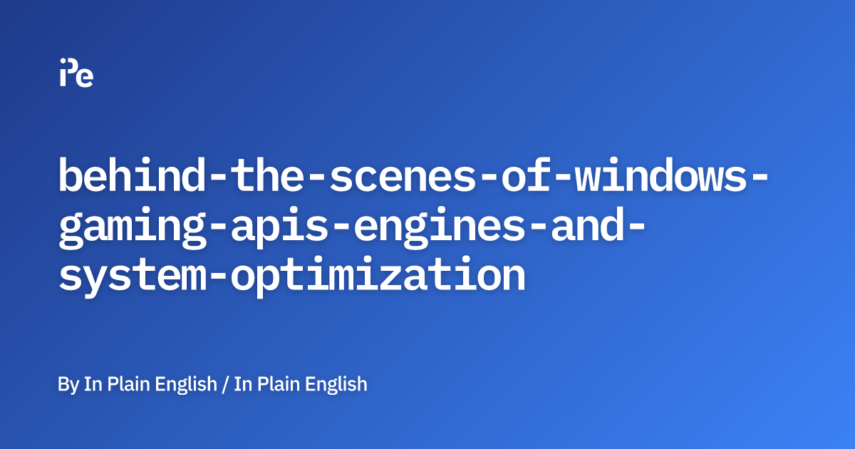 Behind the Scenes of Windows Gaming: APIs, Engines, and System Optimization