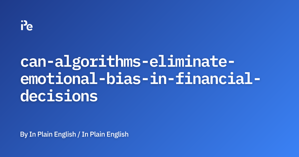 Can Algorithms Eliminate Emotional Bias in Financial Decisions?