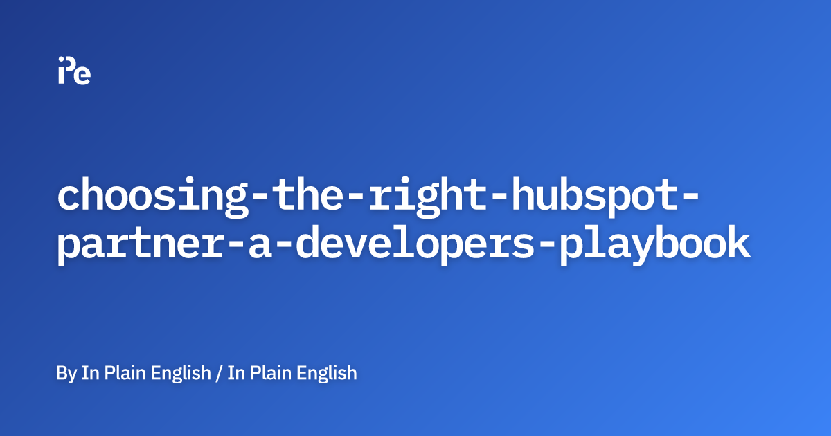 Choosing the Right HubSpot Partner: A Developer's Playbook
