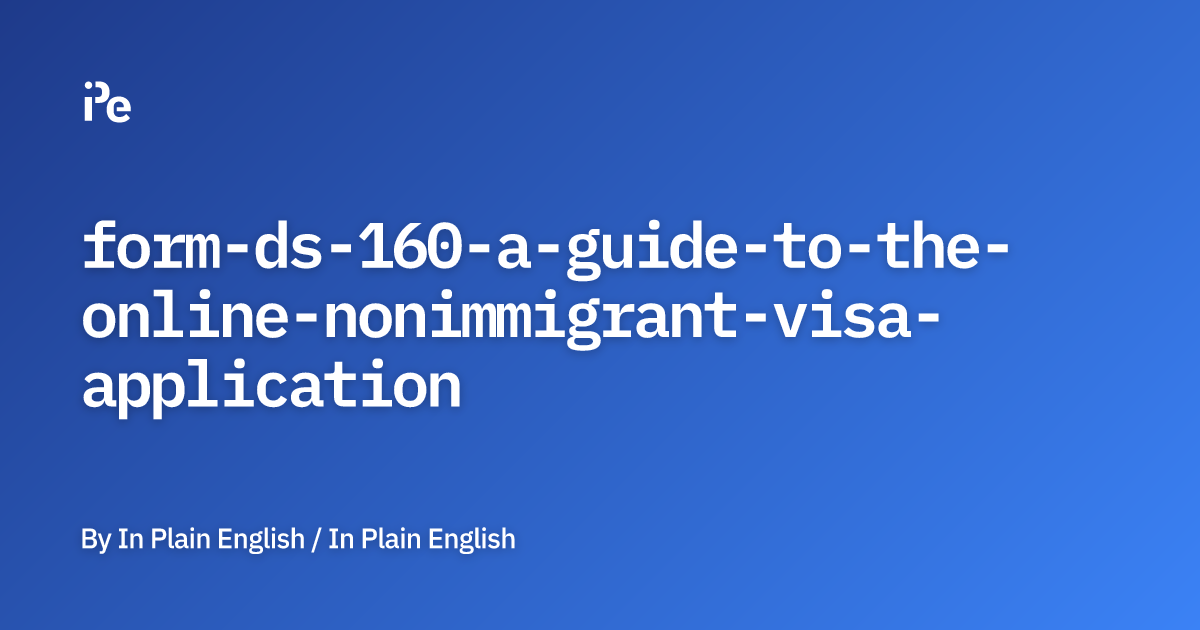 Form DS-160: A Guide to the Online Nonimmigrant Visa Application