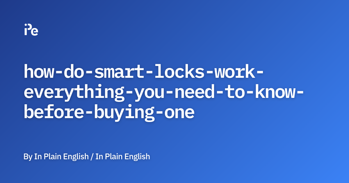 How Do Smart Locks Work? Everything You Need To Know Before Buying One