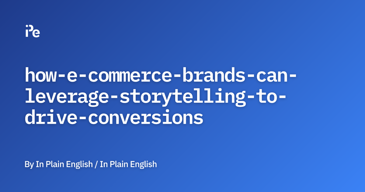 How E-commerce Brands Can Leverage Storytelling to Drive Conversions