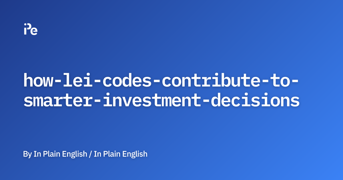 How LEI Codes Contribute to Smarter Investment Decisions