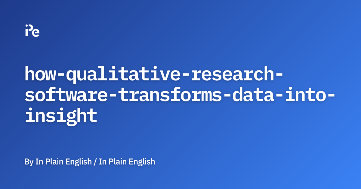 How Qualitative Research Software Transforms Data Into Insight