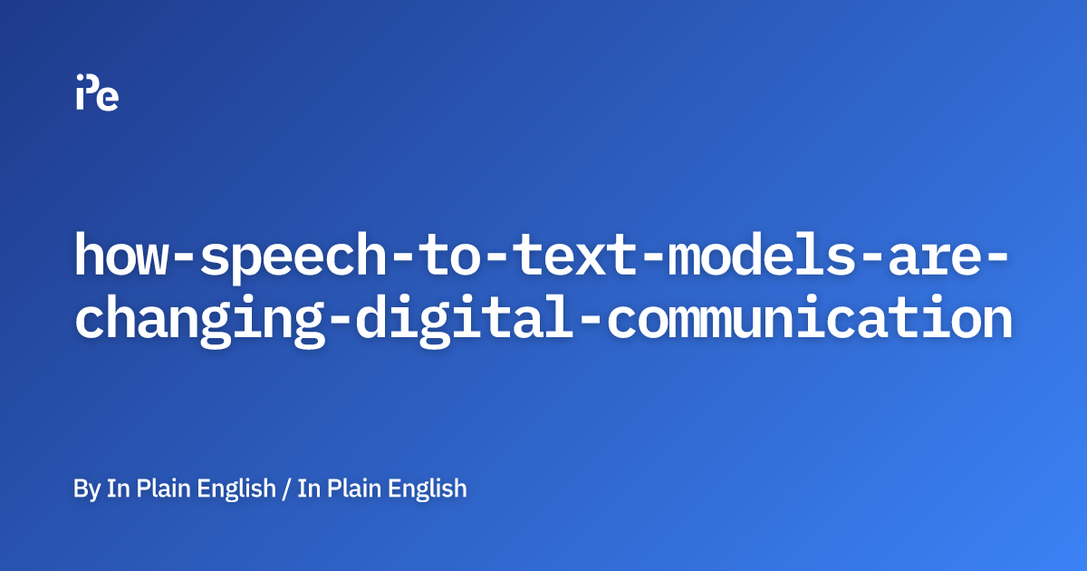 How Speech-to-Text Models Are Changing Digital Communication
