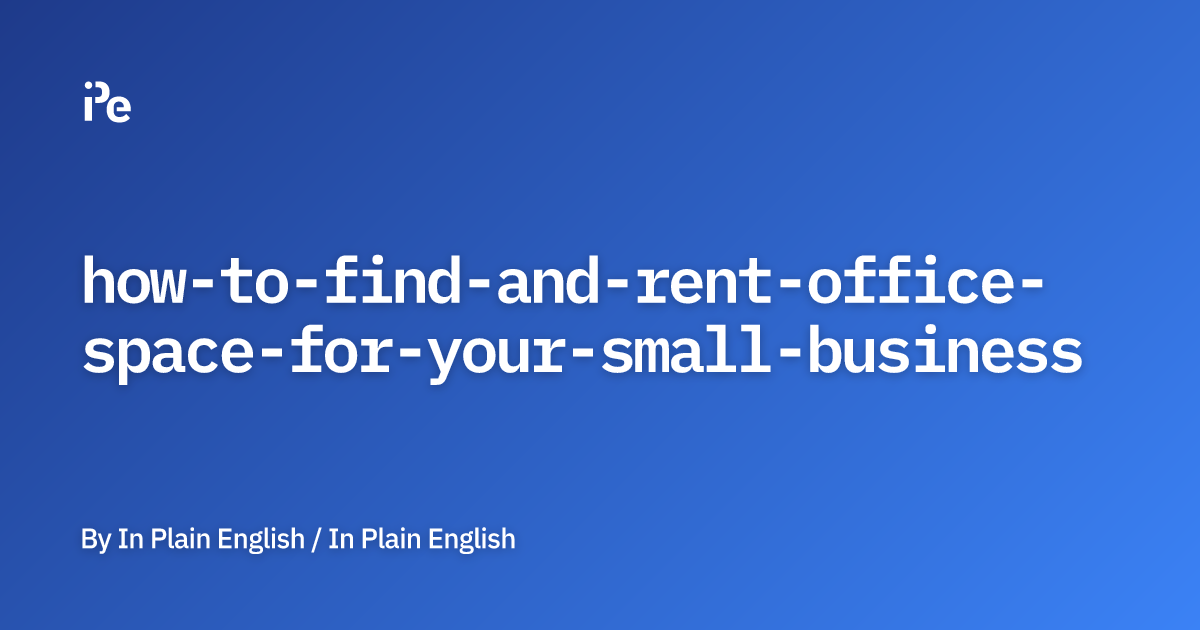 How to Find and Rent Office Space for Your Small Business