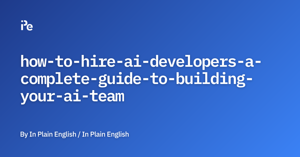 How to Hire AI Developers: A Complete Guide to Building Your AI Team