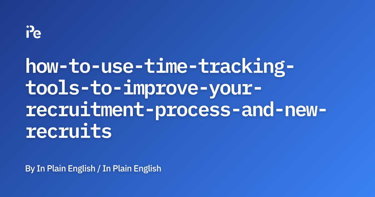 How to Use Time-Tracking Tools to Improve Your Recruitment Process and ...