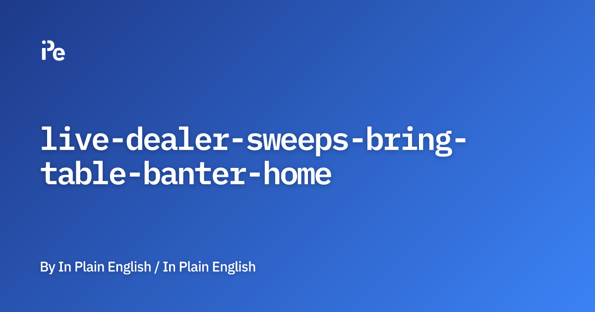 Live Dealer Sweeps Bring Table Banter Home