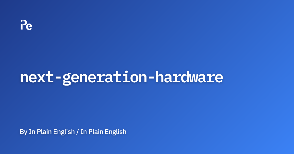 Next-Generation Hardware