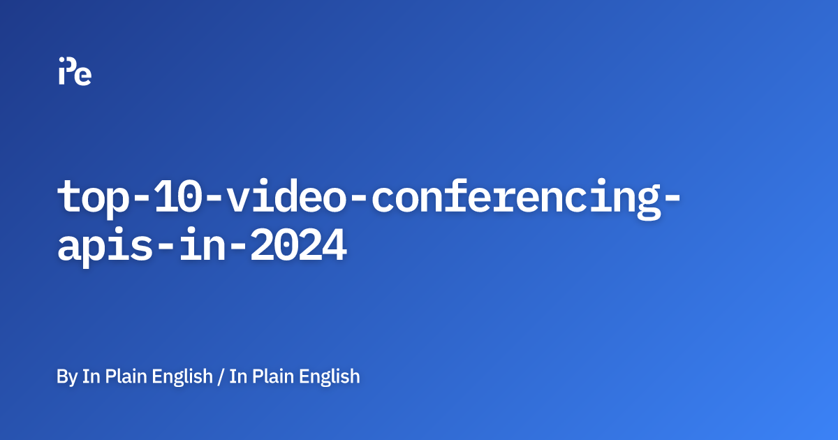 Top 10 Video Conferencing APIs in 2024