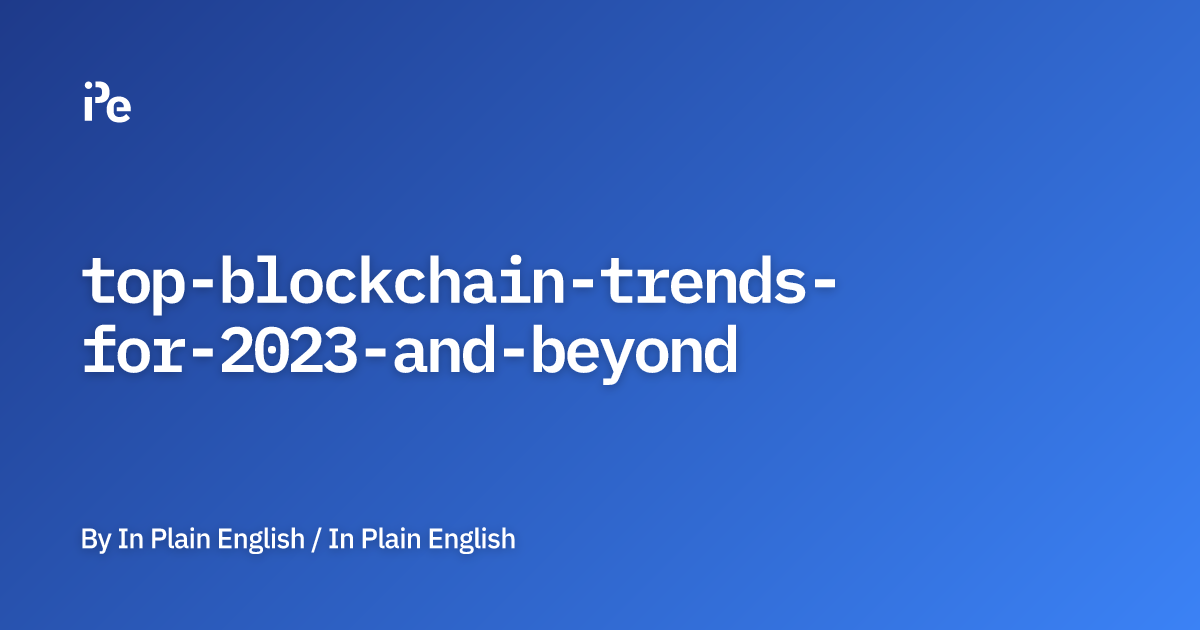 Top Blockchain Trends For 2023 And Beyond