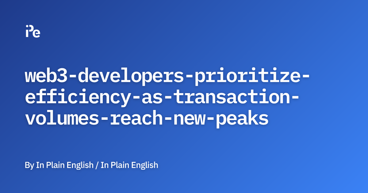 Web3 Developers Prioritize Efficiency As Transaction Volumes Reach New ...