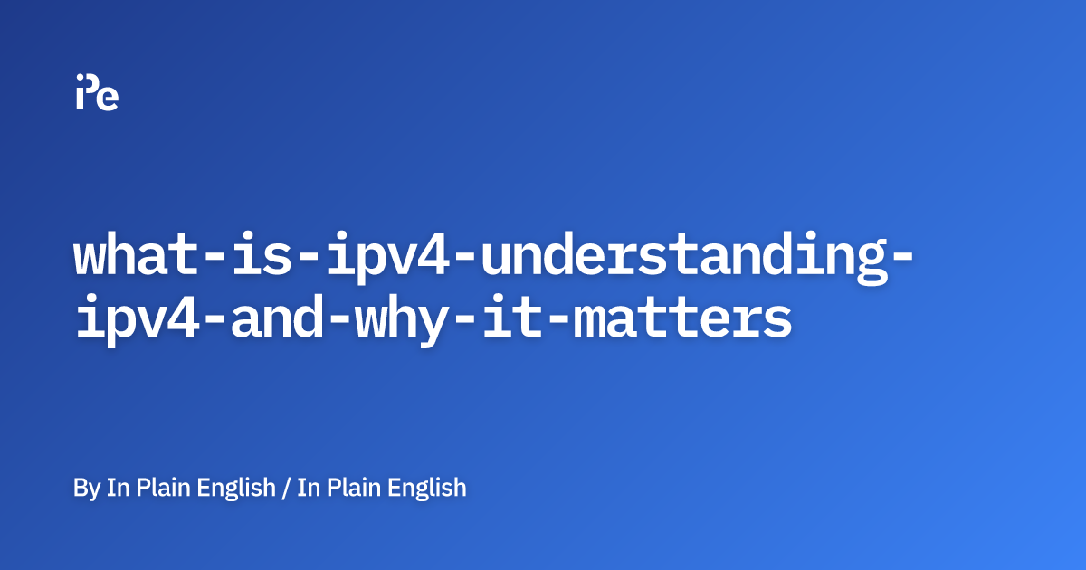 What Is IPv4?: Understanding IPv4 and Why It Matters
