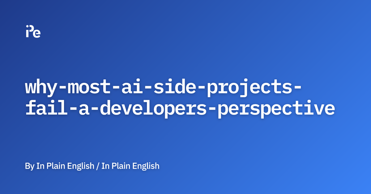 Why Most AI Side Projects Fail — A Developer’s Perspective