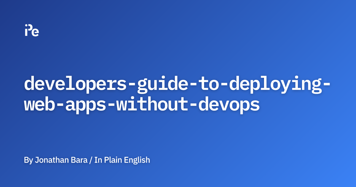 Developer's Guide to Deploying Web Apps Without DevOps