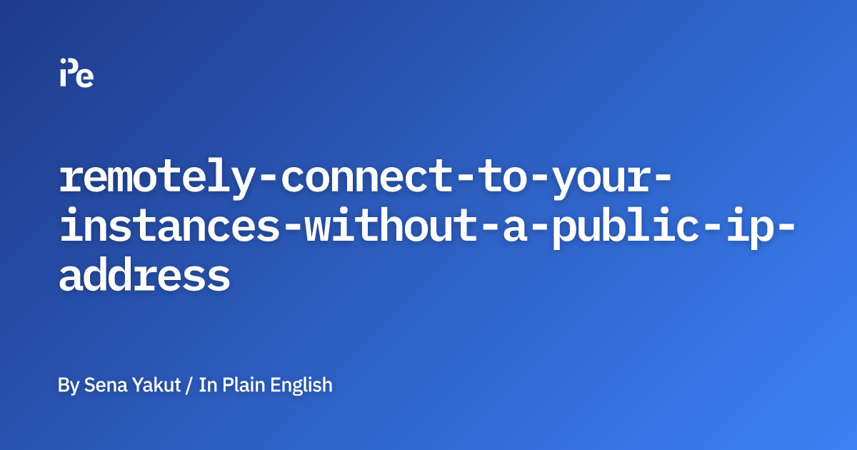 Remotely Connect to Your Instances without a Public IP Address