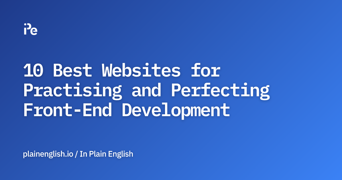 10 Best Websites for Practising and Perfecting Front-End Development