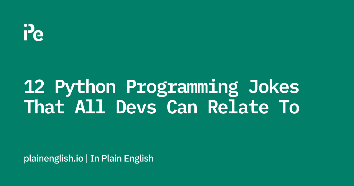 12 Python Programming Jokes That All Devs Can Relate To | In Plain English