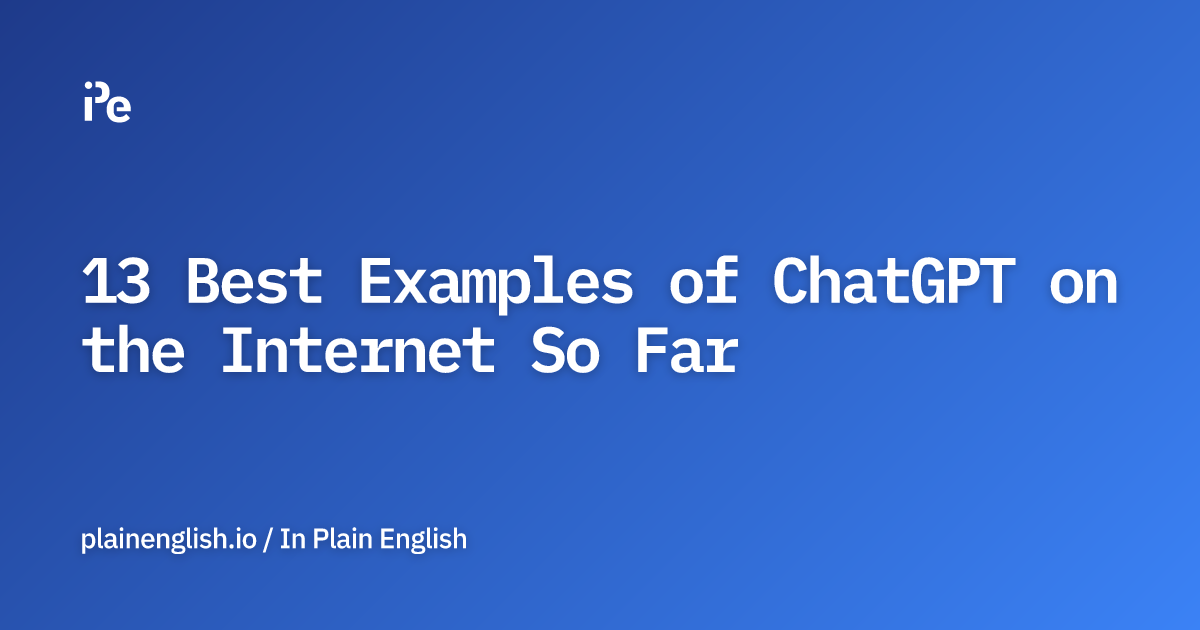 13 Best Examples of ChatGPT on the Internet So Far