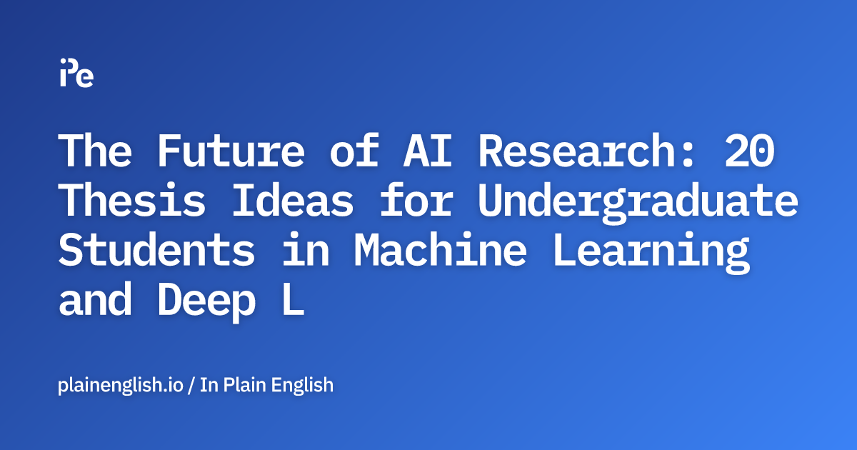 The Future of AI Research: 20 Thesis Ideas for Undergraduate Students in Machine Learning and Deep Learning for 2023!