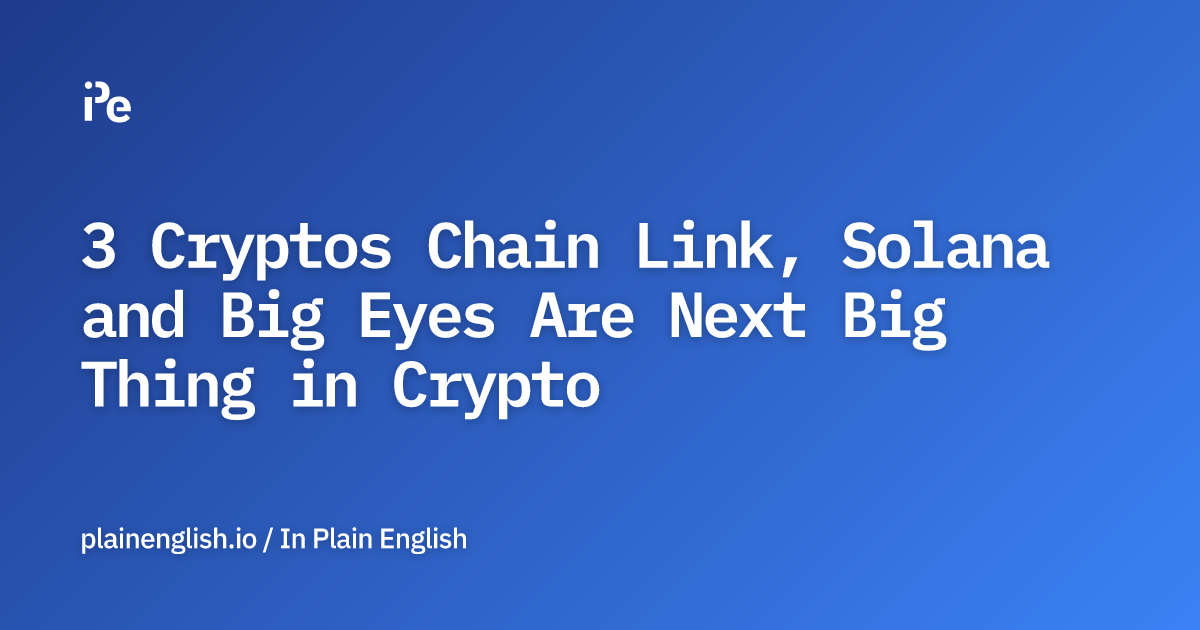 3 Cryptos Chain Link, Solana and Big Eyes Are Next Big Thing in Crypto