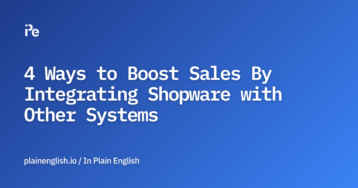 4 Ways to Boost Sales By Integrating Shopware with Other Systems