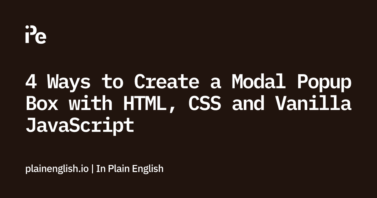 4 Ways to Create a Modal Popup Box with HTML, CSS and Vanilla JavaScript