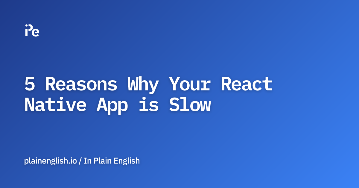 5 Reasons Why Your React Native App is Slow