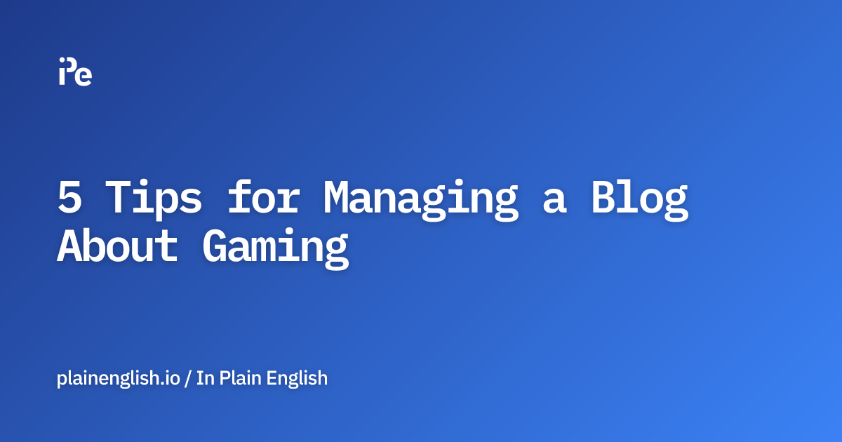 5 Tips for Managing a Blog About Gaming