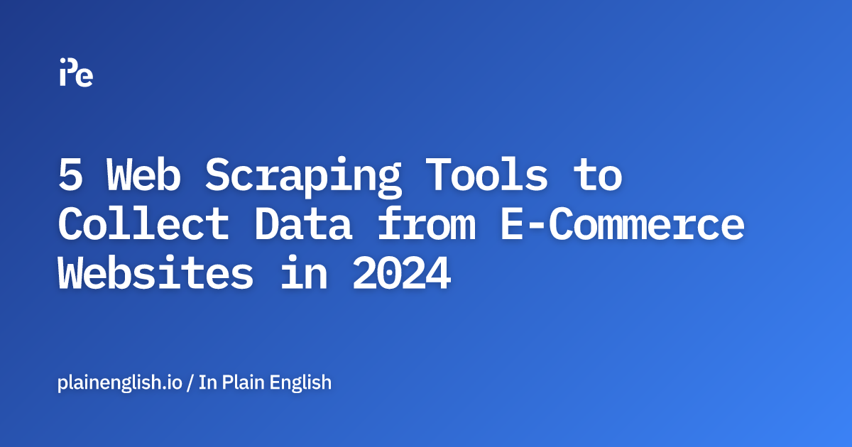 5 Web Scraping Tools to Collect Data from E-Commerce Websites in 2024