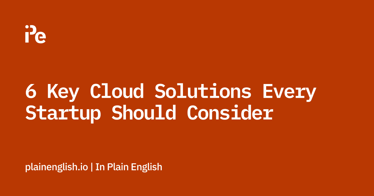 6 Key Cloud Solutions Every Startup Should Consider