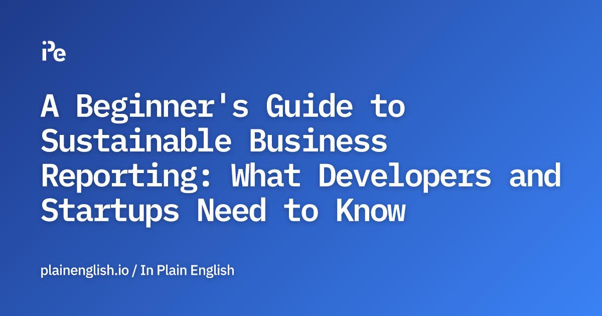 A Beginner's Guide to Sustainable Business Reporting: What Developers and Startups Need to Know