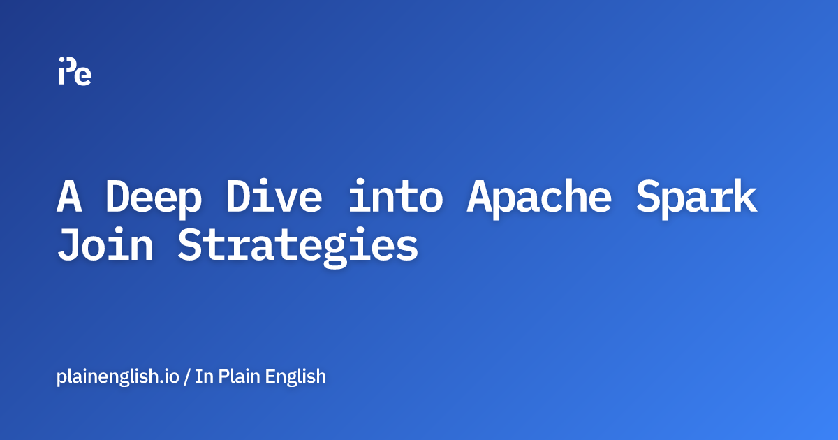A Deep Dive into Apache Spark Join Strategies