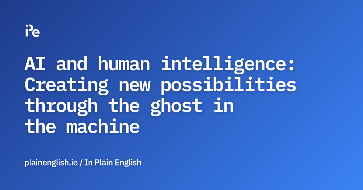 AI and human intelligence: Creating new possibilities through the ghost in the machine