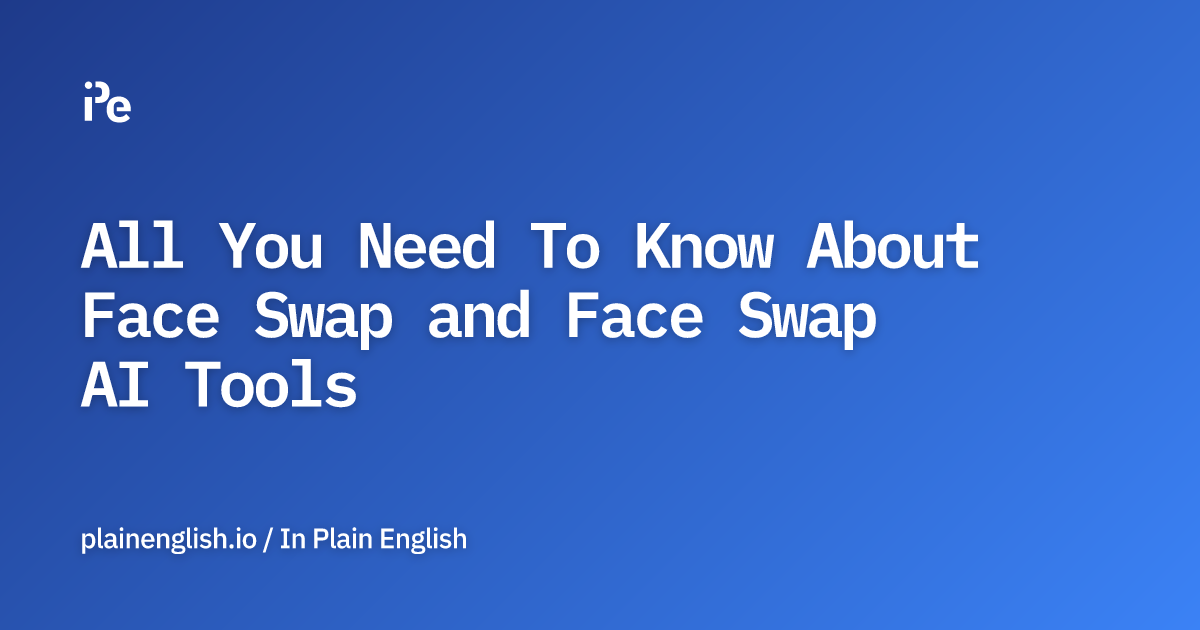 All You Need To Know About Face Swap and Face Swap AI Tools