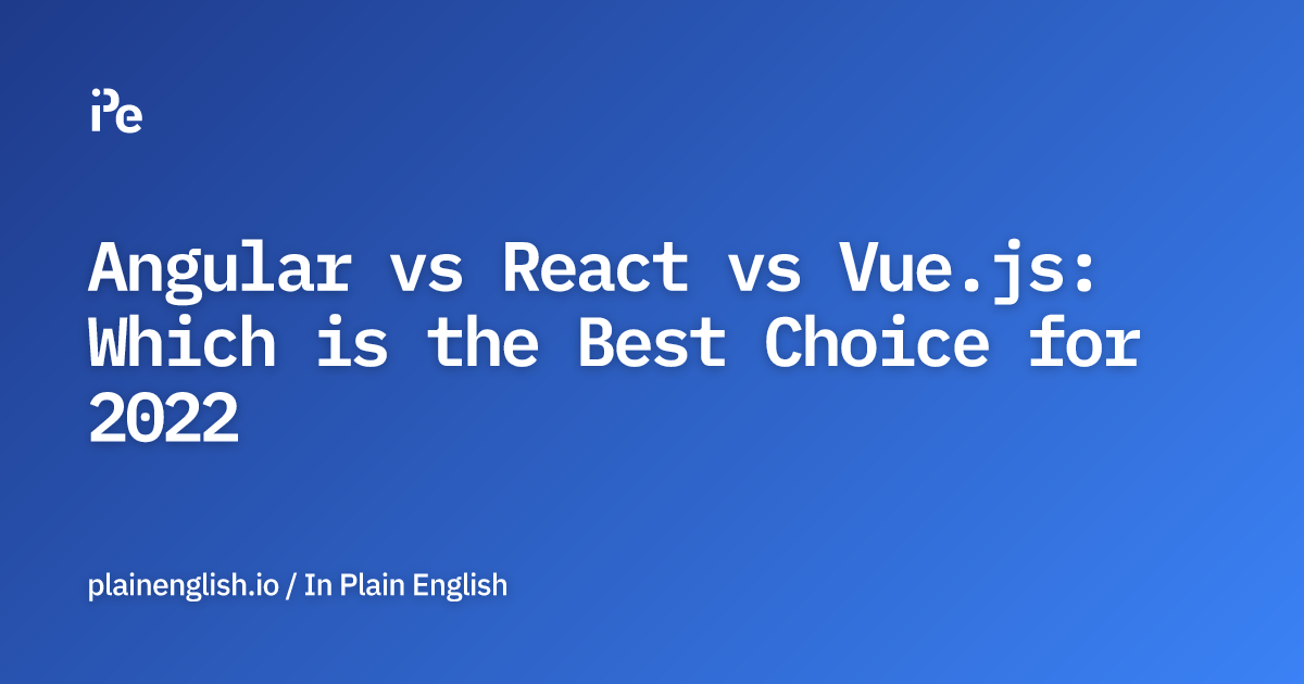 Angular vs React vs Vue.js: Which is the Best Choice for 2022
