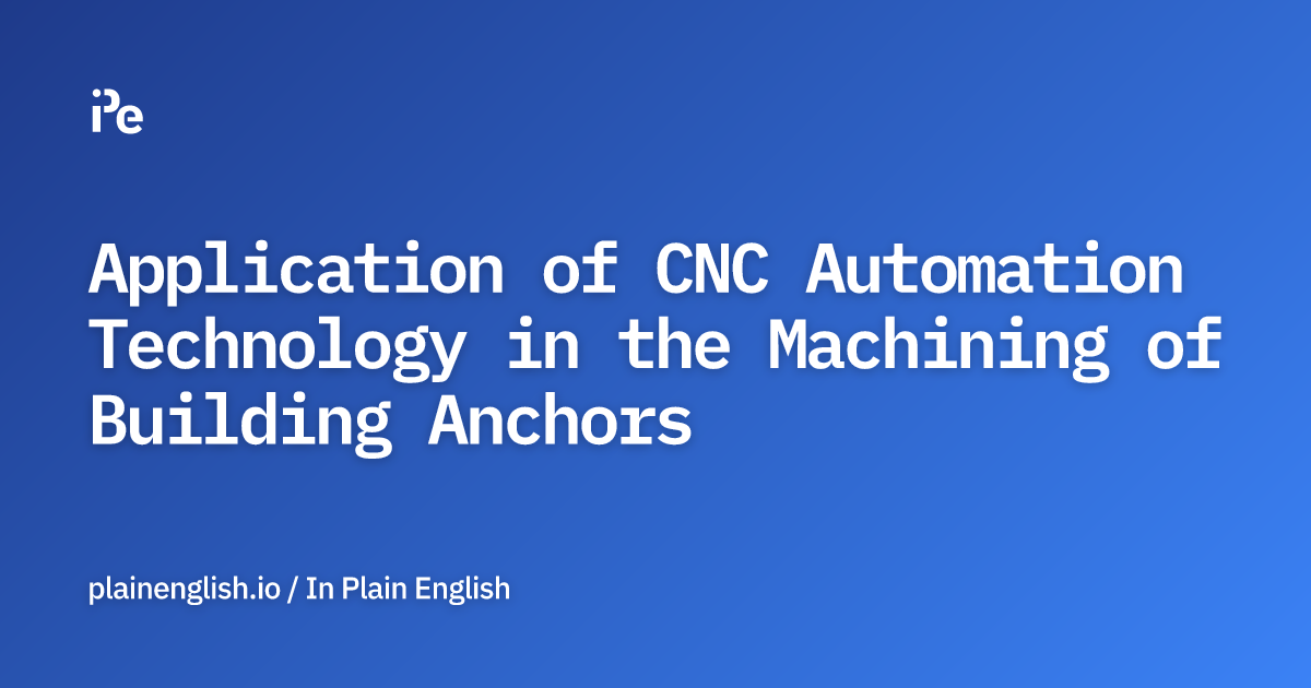 Application of CNC Automation Technology in the Machining of Building Anchors