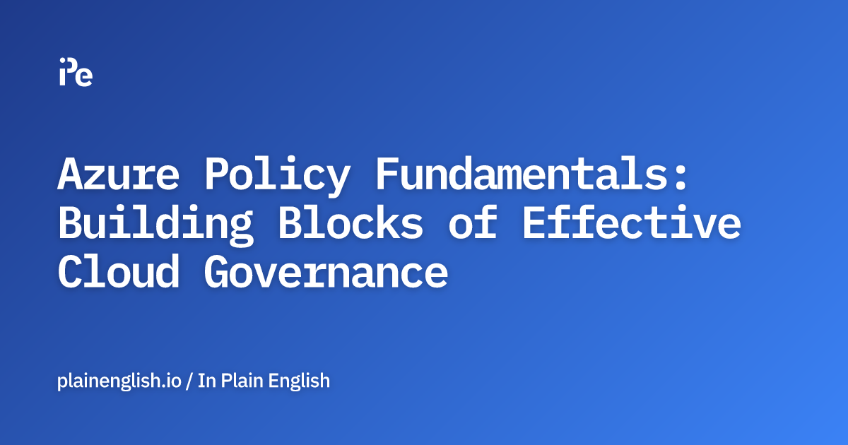 Azure Policy Fundamentals: Building Blocks of Effective Cloud Governance