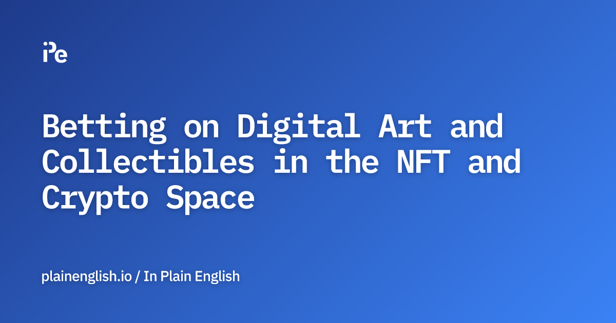 Betting on Digital Art and Collectibles in the NFT and Crypto Space