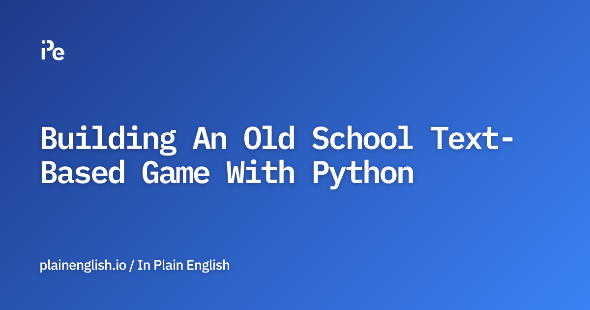 Building An Old School Text-Based Game With Python