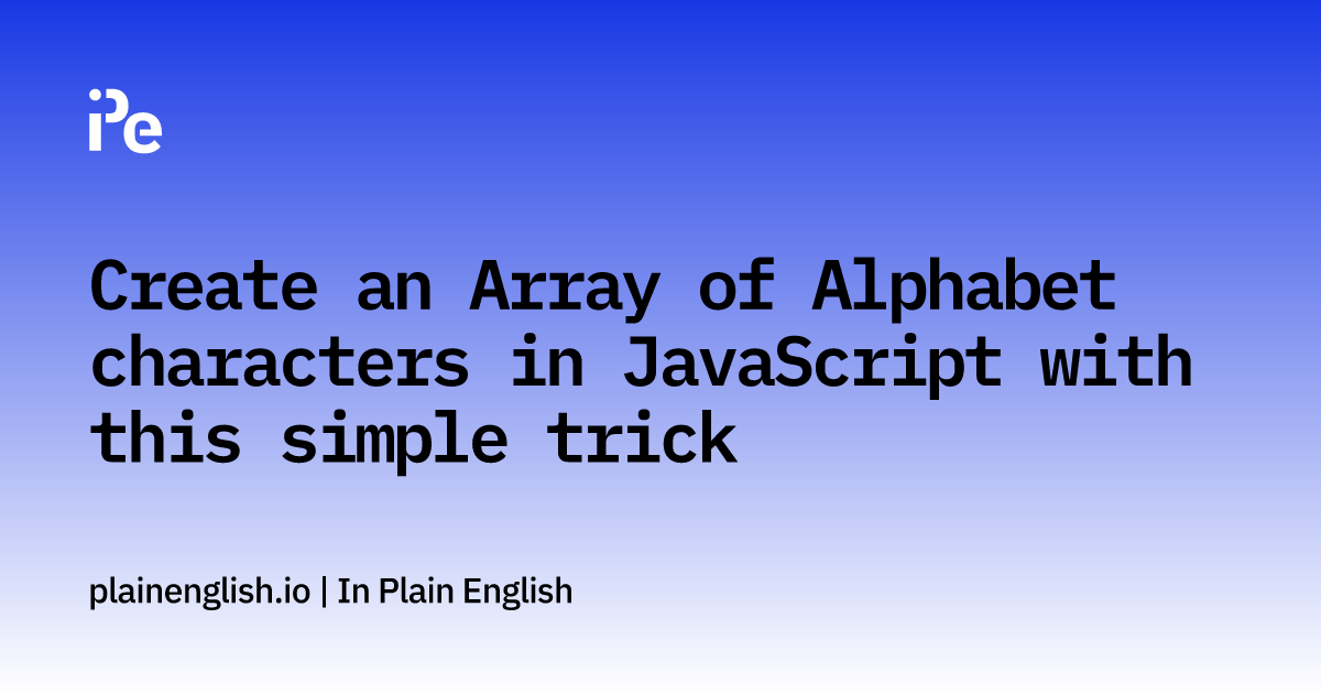 Create an Array of Alphabet characters in JavaScript with this simple trick, by Handhika Yanuar Pratama