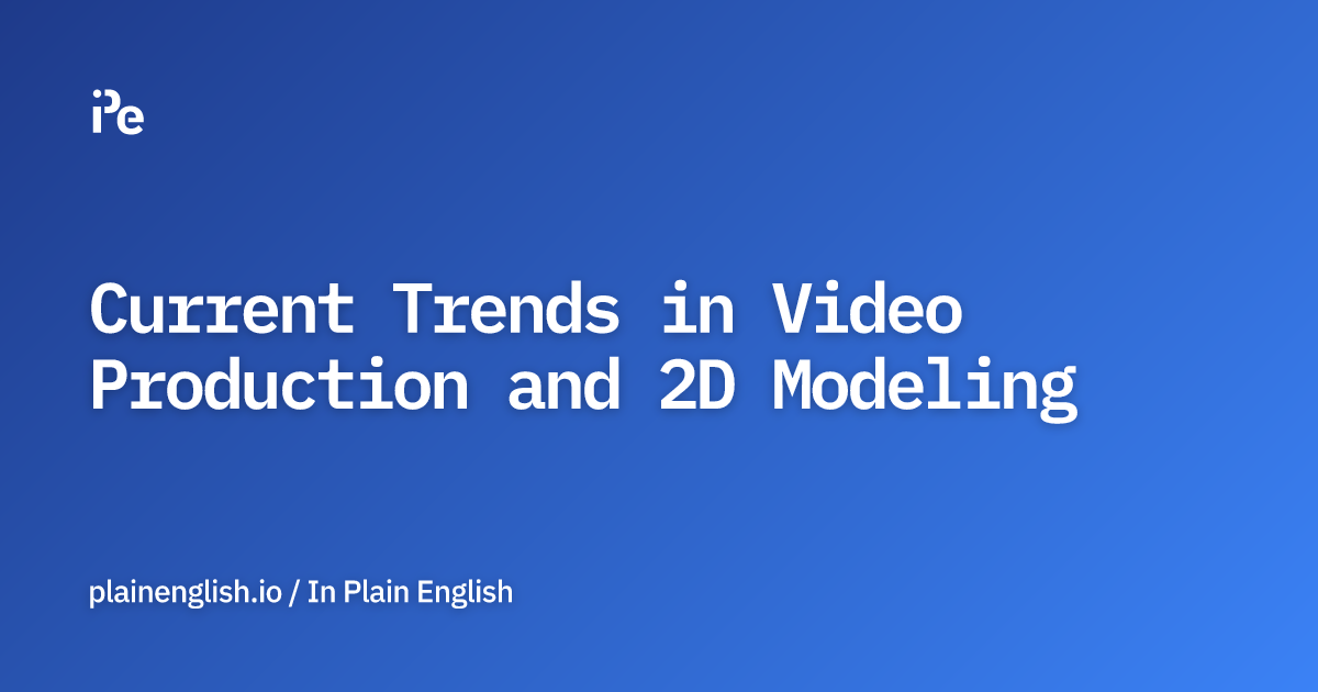 Current Trends in Video Production and 2D Modeling