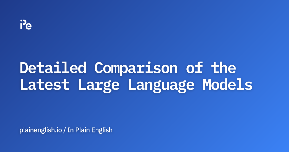 Detailed Comparison of the Latest Large Language Models
